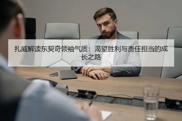 扎威解读东契奇领袖气质:渴望胜利与责任担当的成长之路